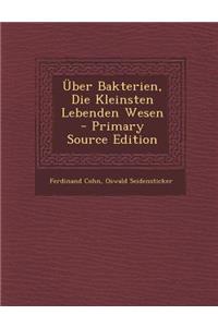 Uber Bakterien, Die Kleinsten Lebenden Wesen - Primary Source Edition