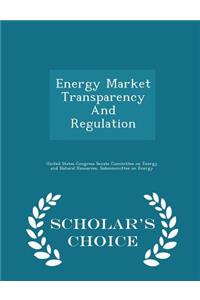 Energy Market Transparency and Regulation - Scholar's Choice Edition