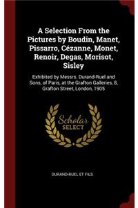 A Selection from the Pictures by Boudin, Manet, Pissarro, Cézanne, Monet, Renoir, Degas, Morisot, Sisley
