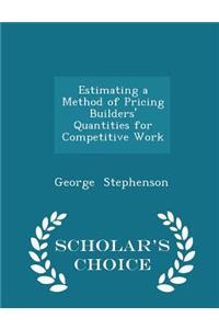 Estimating a Method of Pricing Builders' Quantities for Competitive Work - Scholar's Choice Edition