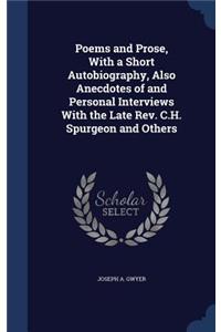 Poems and Prose, With a Short Autobiography, Also Anecdotes of and Personal Interviews With the Late Rev. C.H. Spurgeon and Others