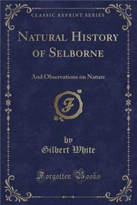 Natural History of Selborne: And Observations on Nature (Classic Reprint)