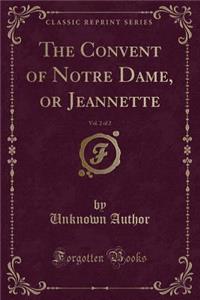 The Convent of Notre Dame, or Jeannette, Vol. 2 of 2 (Classic Reprint)