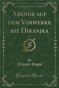 Abende Auf Dem Vorwerke Bei Dikanjka, Vol. 1 (Classic Reprint)