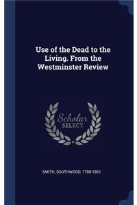 Use of the Dead to the Living. From the Westminster Review