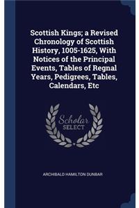 Scottish Kings; a Revised Chronology of Scottish History, 1005-1625, With Notices of the Principal Events, Tables of Regnal Years, Pedigrees, Tables, Calendars, Etc