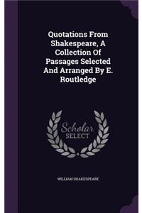 Quotations From Shakespeare, A Collection Of Passages Selected And Arranged By E. Routledge
