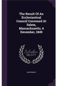 The Result of an Ecclesiastical Council Convened at Salem, Massachusetts, 4 December, 1849