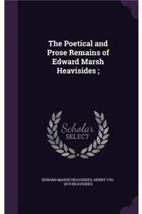 The Poetical and Prose Remains of Edward Marsh Heavisides;