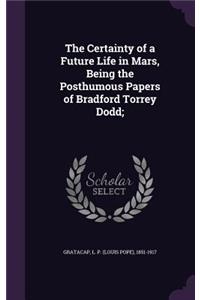 The Certainty of a Future Life in Mars, Being the Posthumous Papers of Bradford Torrey Dodd;
