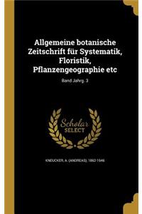 Allgemeine Botanische Zeitschrift Fur Systematik, Floristik, Pflanzengeographie Etc; Band Jahrg. 3