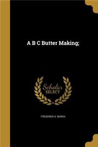 A B C Butter Making;