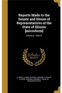 Reports Made to the Senate and House of Representatives of the State of Illinois [microform]; Volume yr. 1840-41