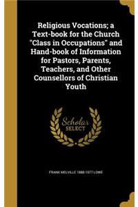 Religious Vocations; a Text-book for the Church Class in Occupations and Hand-book of Information for Pastors, Parents, Teachers, and Other Counsellors of Christian Youth