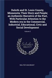 Duluth and St. Louis County, Minnesota; Their Story and People; an Authentic Narrative of the Past, With Particular Attention to the Modern era in the Commercial, Industrial, Educational, Civic and Social Development; Volume 2