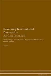 Reversing Tree-Induced Dermatitis: As God Intended the Raw Vegan Plant-Based Detoxification & Regeneration Workbook for Healing Patients. Volume 1