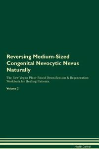 Reversing Medium-Sized Congenital Nevocytic Nevus Naturally the Raw Vegan Plant-Based Detoxification & Regeneration Workbook for Healing Patients. Volume 2