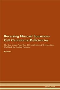 Reversing Mucosal Squamous Cell Carcinoma: Deficiencies The Raw Vegan Plant-Based Detoxification & Regeneration Workbook for Healing Patients. Volume 4