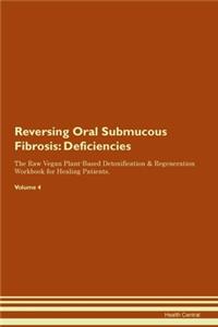 Reversing Oral Submucous Fibrosis: Deficiencies The Raw Vegan Plant-Based Detoxification & Regeneration Workbook for Healing Patients.Volume 4