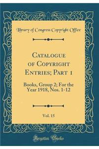 Catalogue of Copyright Entries; Part 1, Vol. 15
