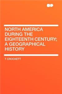 North America During the Eighteenth Century; A Geographical History