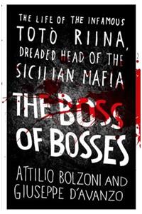 The Boss of Bosses: The Life of the Infamous Totao Riina, Dreaded Head of the Sicilian Mafia