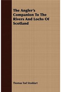 The Angler's Companion to the Rivers and Lochs of Scotland