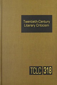 Twentieth-Century Literary Criticism: Criticism of the Works of Novelists, Poets, Playwrights, Short Story Writers, and Other Creative Writers Who Lived Between 1900 and 1999, From the Fir