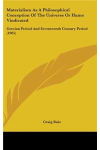 Materialism As A Philosophical Conception Of The Universe Or Hume Vindicated: Grecian Period And Seventeenth Century Period (1905)