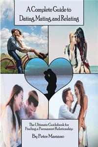 Complete Guide to Dating, Mating, and Relating