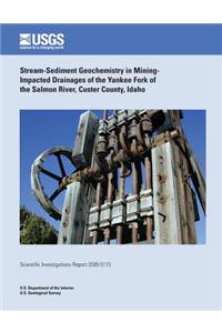 Stream-Sediment Geochemistry in Mining- Impacted Drainages of the Yankee Fork of the Salmon River, Custer County, Idaho