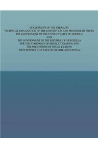 Department of the Treasury Technical Explanation of the Convention and Protocol Between the Governmetn of the United States of America and the Government of the Republic of Venezuela