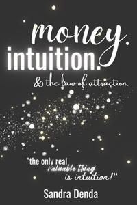 Money, Intuition and The Law of Attraction: A home-work-shop: Achieve a financially peaceful, positive intuitive-heart-mind & have a better relationship with money in an era of information ove