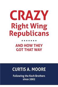 Crazy Right Wing Republicans and How They Got That Way