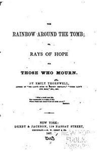 The Rainbow Around the Tomb, Or, Rays of Hope for Those Who Mourn