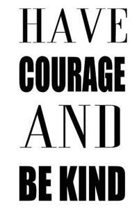 Have Courage And Be Kind