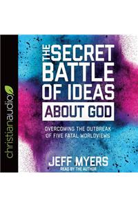 The Secret Battle of Ideas about God: Overcoming the Outbreak of Five Fatal Worldviews