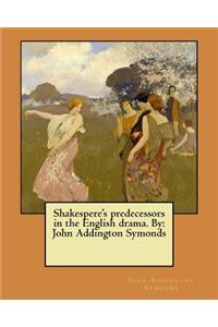 Shakespere's predecessors in the English drama. By