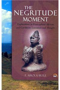 The Negritude Moment: Explorations in Francophone African and Caribbean Literature and Thought