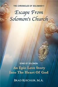 The Chronicles of Solomon I Escape from Solomon's Church: Song of Solomon: An Epic Love Story Into the Heart of God