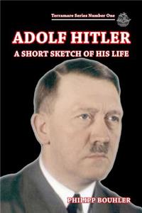 Adolf Hitler-A Short Sketch of His Life