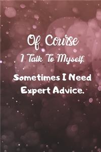 Of Course I Talk To Myself. Sometimes I Need Expert Advice.