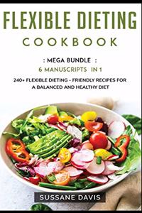 Flexible Dieting Cookbook: MEGA BUNDLE - 6 Manuscripts in 1 - 240+ Flexible Dieting - friendly recipes for a balanced and healthy diet