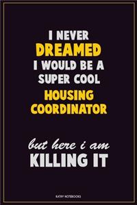 I Never Dreamed I would Be A Super Cool Housing Coordinator But Here I Am Killing It
