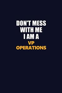 Don't Mess With Me I Am A VP Operations