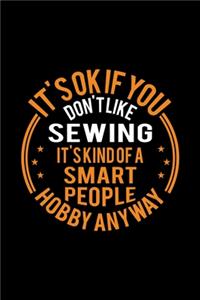 It's Okay If You Don't Like Sewing It's Kind Of A Smart People Hobby Anyway