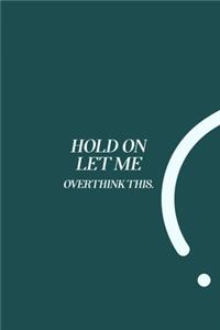 Hold On Let Me Overthink This.