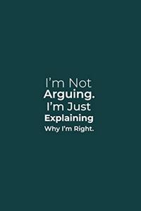 I'm Not Arguing. I'm Just Explaining Why I'm Right.