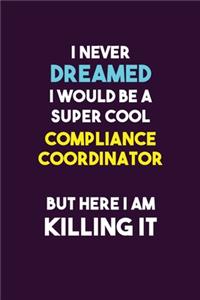 I Never Dreamed I would Be A Super Cool Compliance Coordinator But Here I Am Killing It
