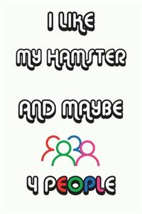 I Like My Hamster And Maybe 4 People Notebook White Cover Background